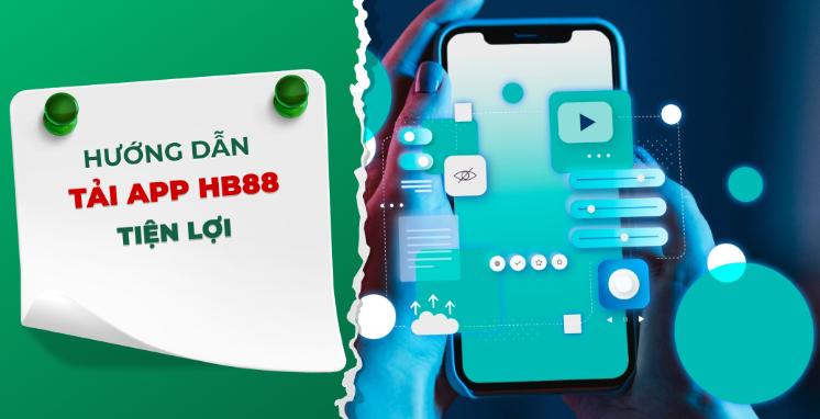 Hướng Dẫn Cách Tải App HB88 Nhanh Chóng Và Tiện Lợi Nhất