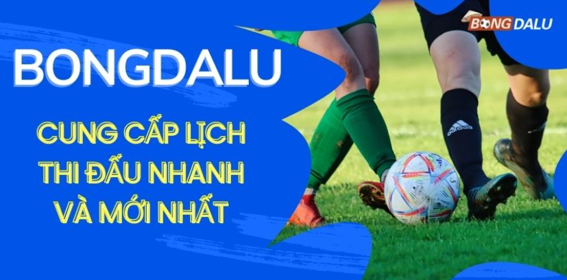 BONG DA LU - Điểm Đến Hàng Đầu Để Cập Nhật Lịch Thi Đấu