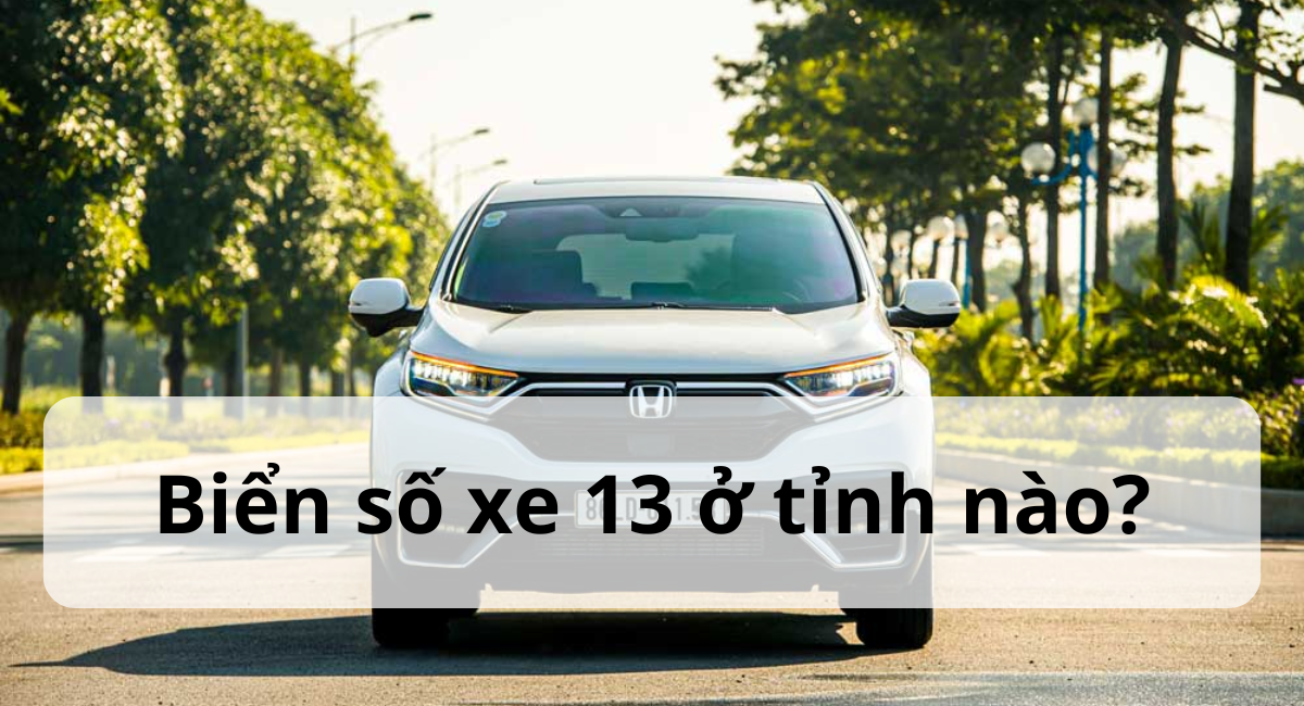 Biển số xe 13 ở tỉnh nào? Sự thật thú vị về biển xe cơ giới hiếm người biết